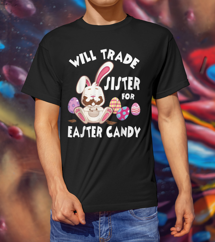Will Trade Sister For Easter Candy Bunny Eating Chocolate Eggs T-Shirt