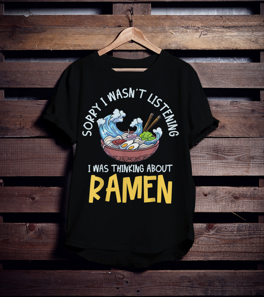 Sorry I Wasn't Listening I Was Thinking About Ramen Bowl Japanese Noodles Funny Anime T-Shirt