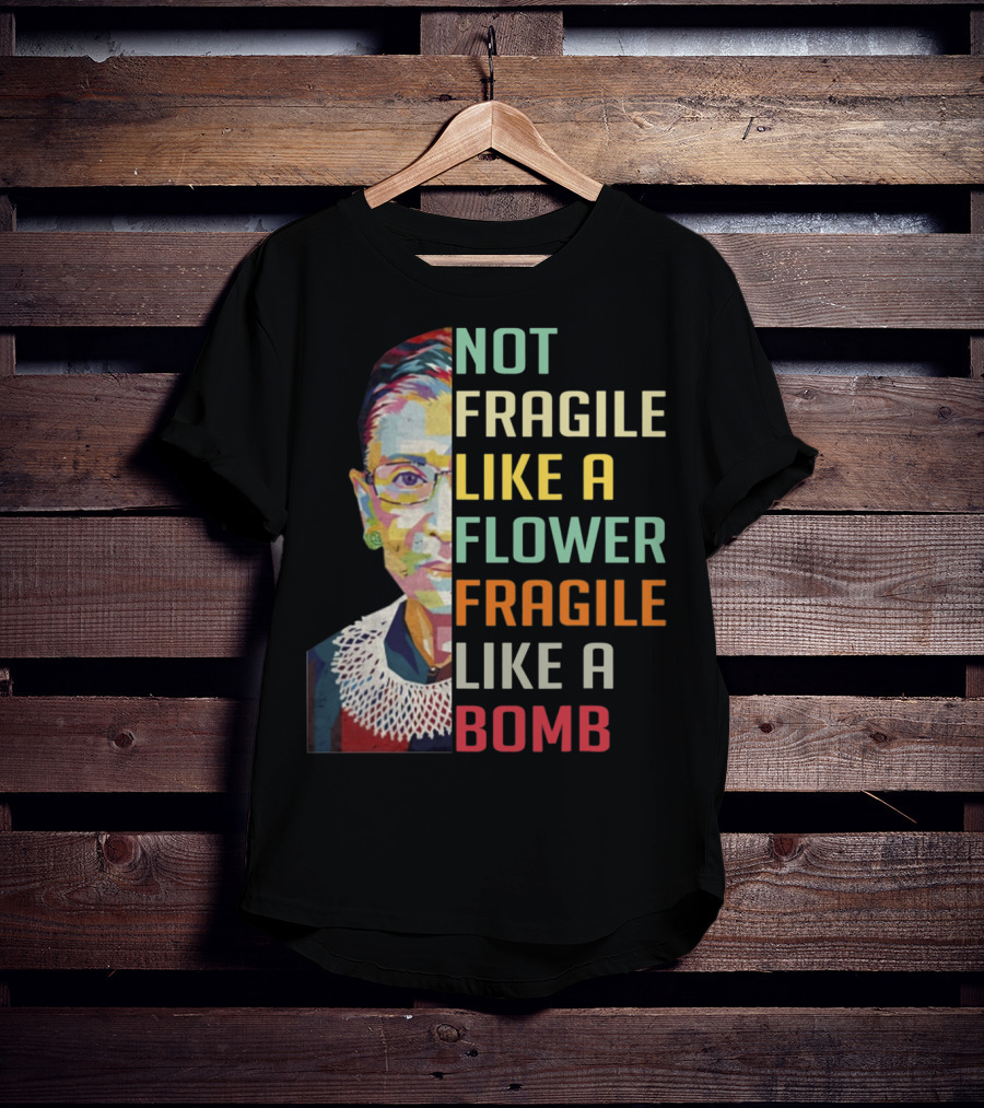 Not Fragile Like A Flower Fragile Like A Bomb RBG Ruth Ginsburg T-Shirt