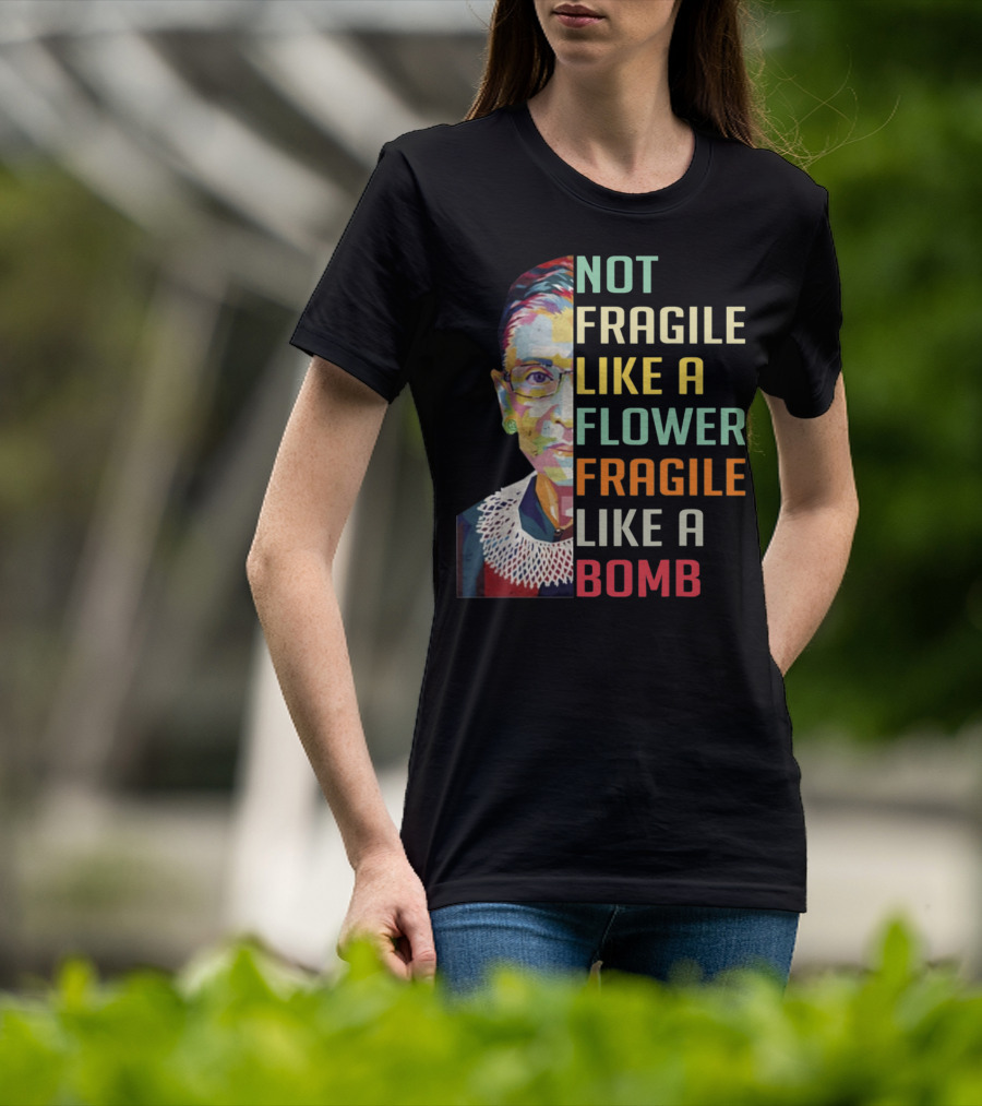 Not Fragile Like A Flower Fragile Like A Bomb RBG Ruth Ginsburg T-Shirt