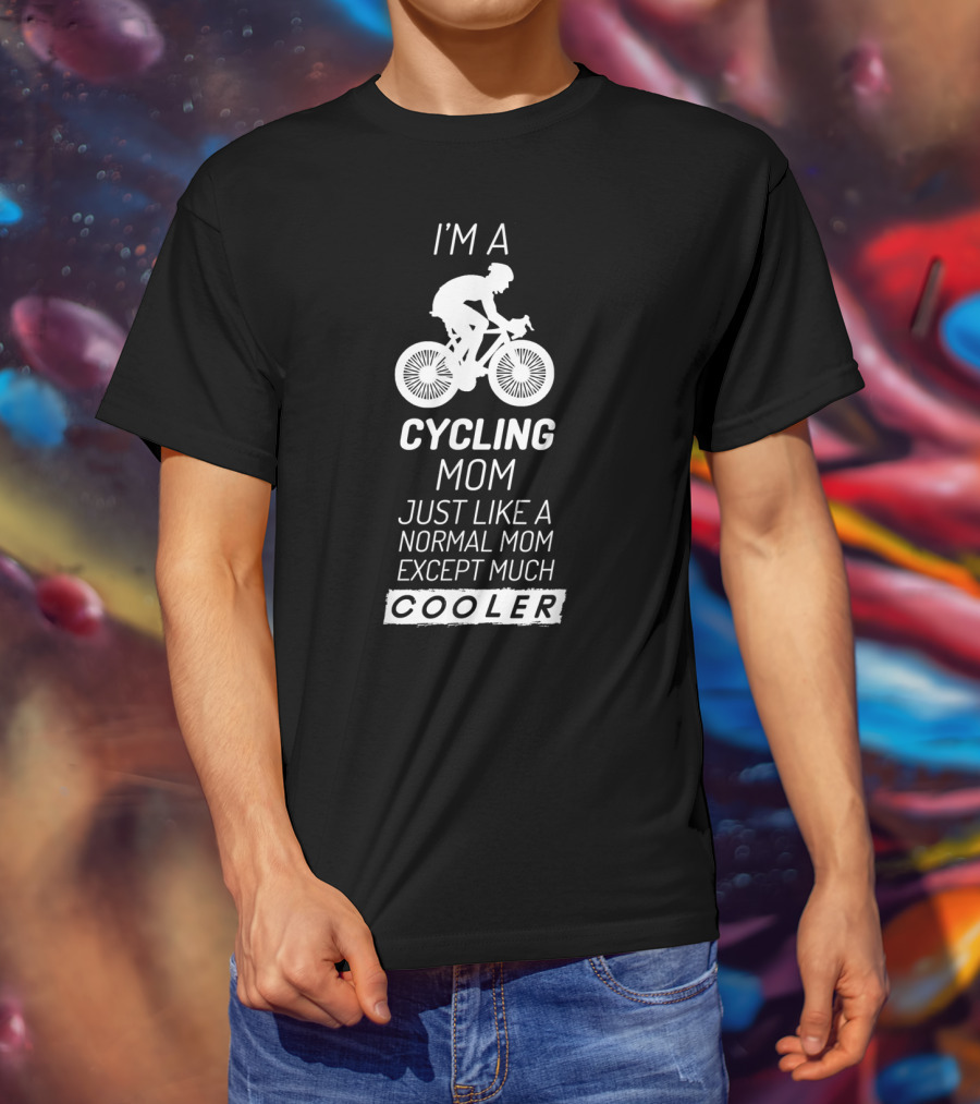 I'm A Cycling Mom Just Like A Normal Mom Except Much Cooler T-Shirt