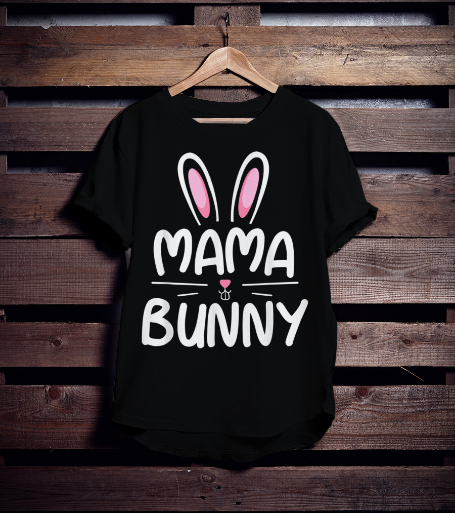 Mama Bunny Matching Family Easter Ears Whiskers Text T-Shirt