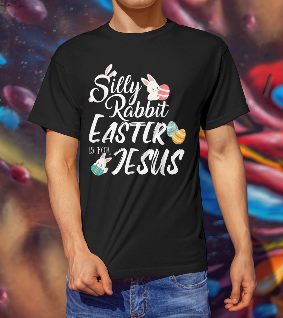 Silly Rabbit Easter Is For Jesus With Colorful Eggs And Cute Bunnies T-Shirt