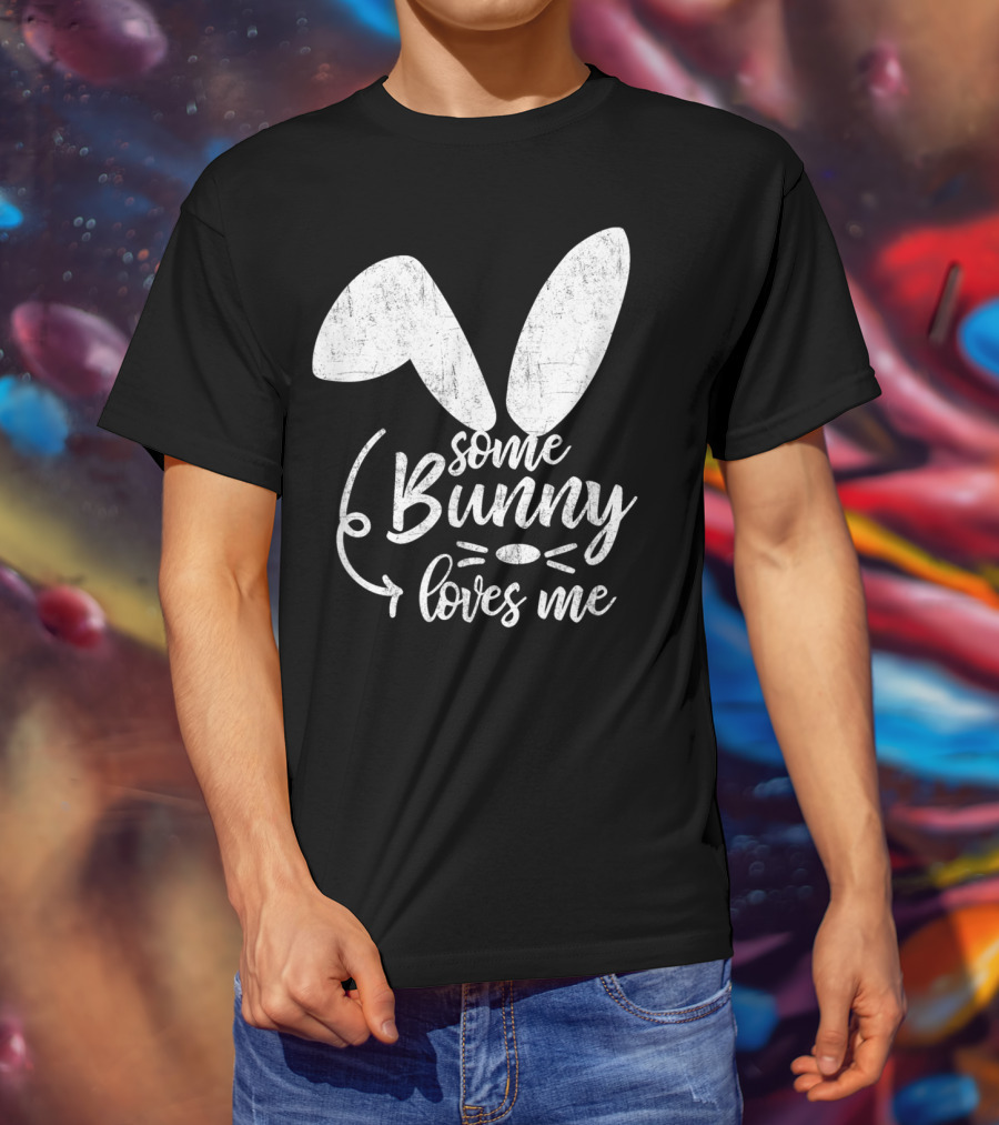 Some Bunny Loves Me Ears And Whiskers Easter T-Shirt