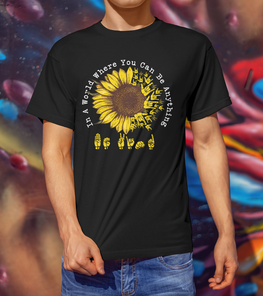 In A World Where You Can Be Anything Be Kind Sunflower Sign Language T-Shirt