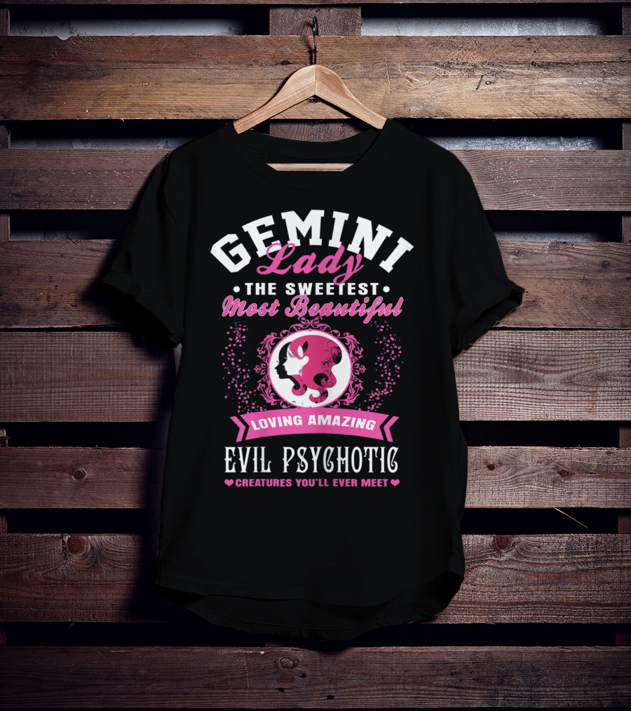 Gemini Lady The Sweetest Most Beautiful Loving Amazing Evil Psychotic Creatures You'll Ever Meet T-Shirt
