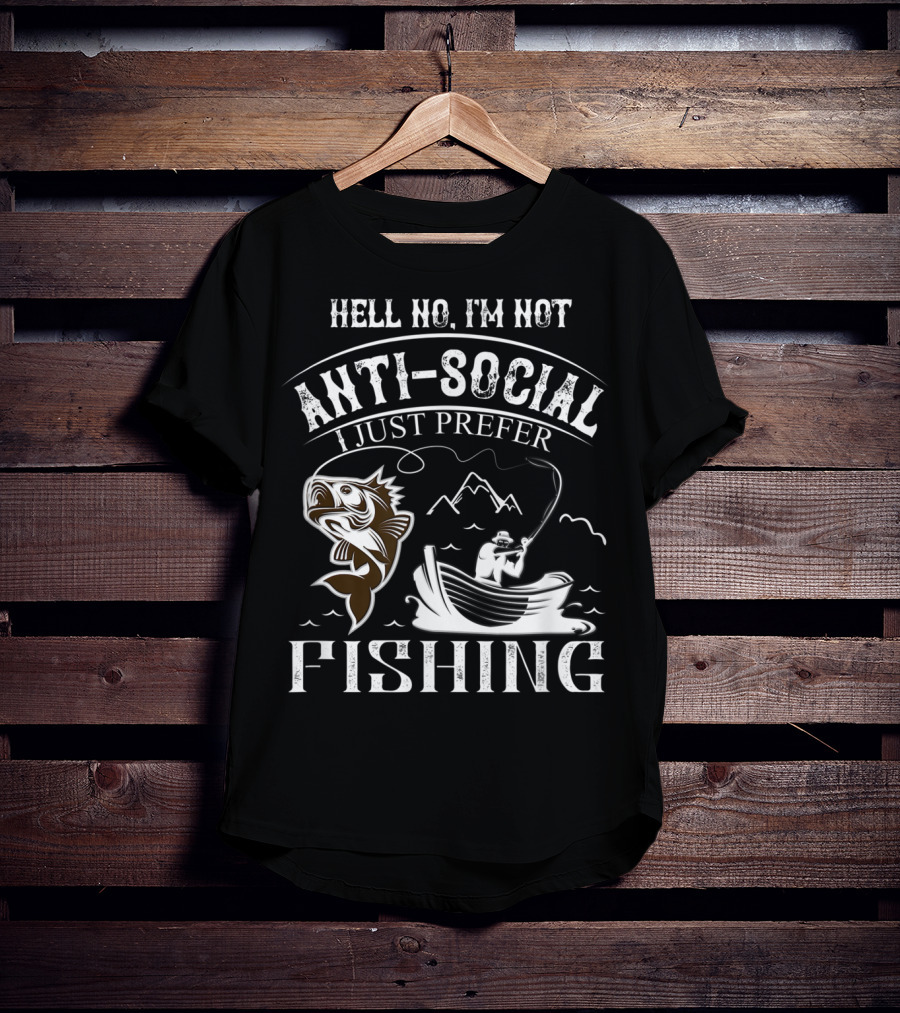 Hell No I'm Not Anti-Social I Just Prefer Fishing T-Shirt