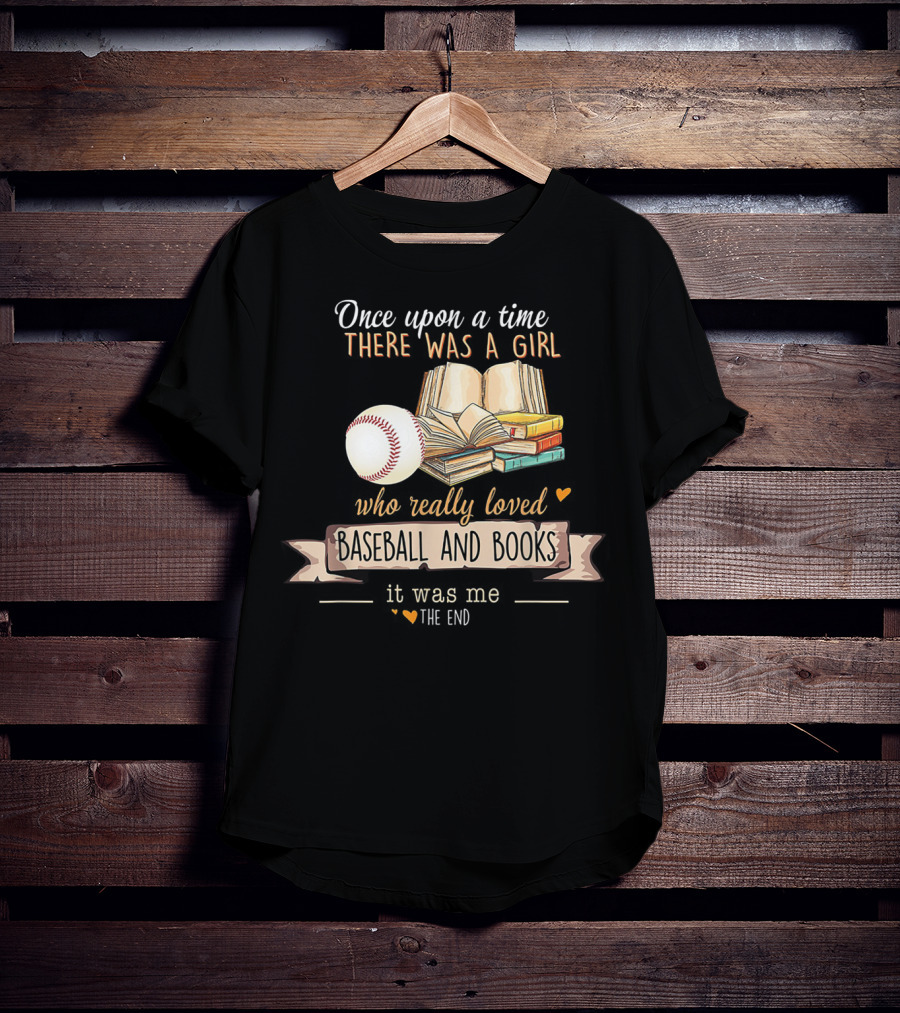 Once Upon A Time There Was A Girl Who Really Loved Baseball And Books It Was Me The End T-Shirt