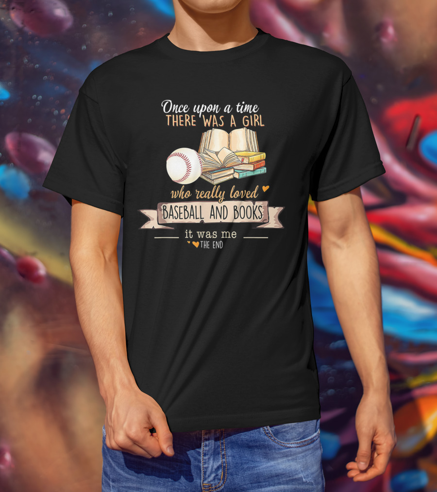 Once Upon A Time There Was A Girl Who Really Loved Baseball And Books It Was Me The End T-Shirt