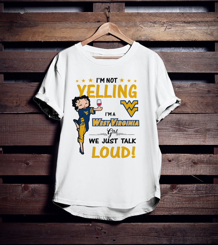 I'm Not Yelling I'm A West Virginia Girl We Just Talk Loud T-Shirt