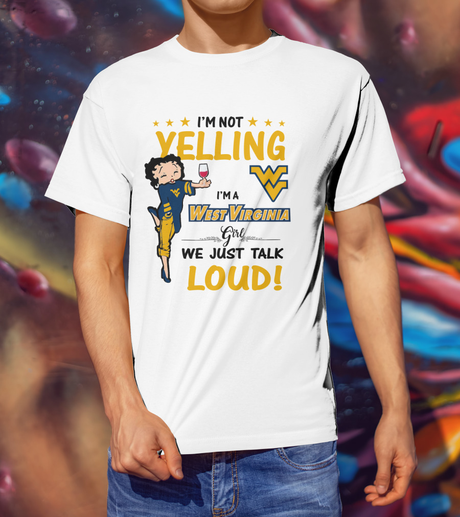 I'm Not Yelling I'm A West Virginia Girl We Just Talk Loud T-Shirt