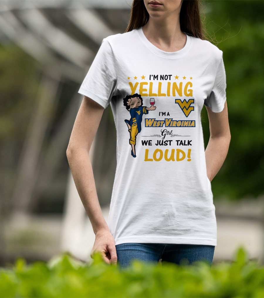 I'm Not Yelling I'm A West Virginia Girl We Just Talk Loud T-Shirt
