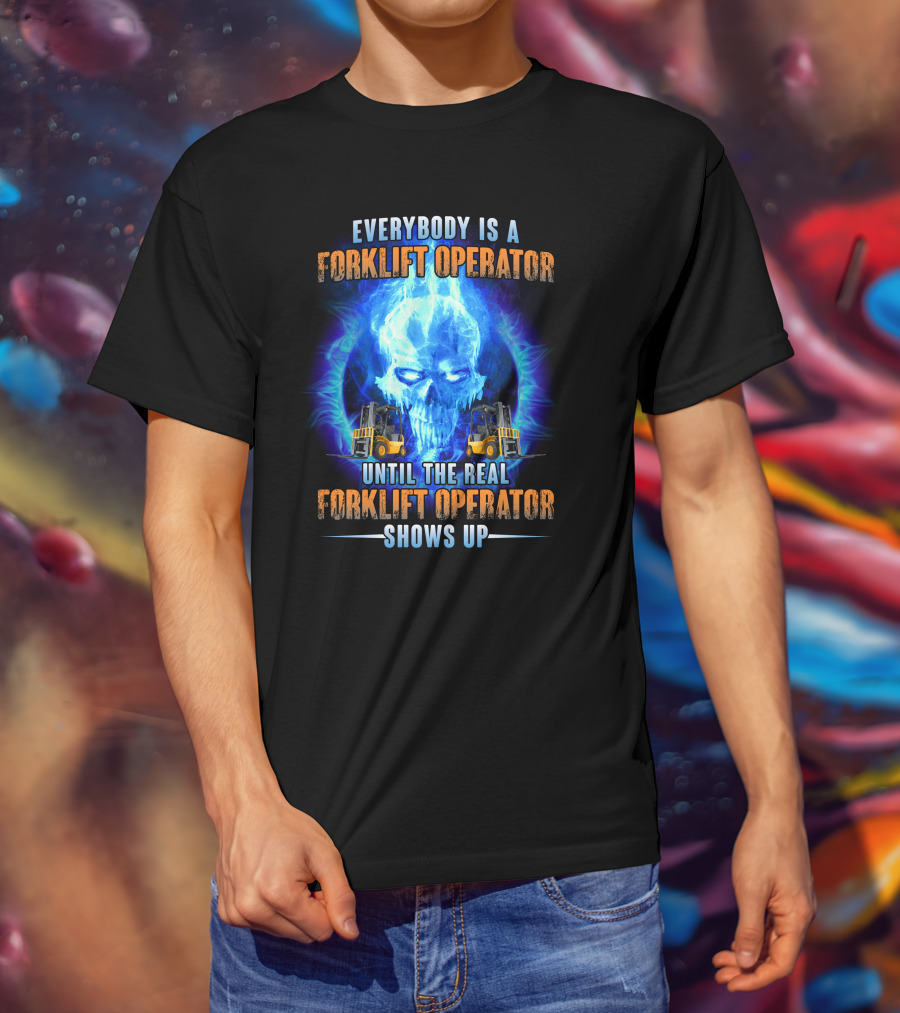 Flame Skull Everybody Is A Forklift Operator Until The Real Forklift Operator Shows Up T-Shirt
