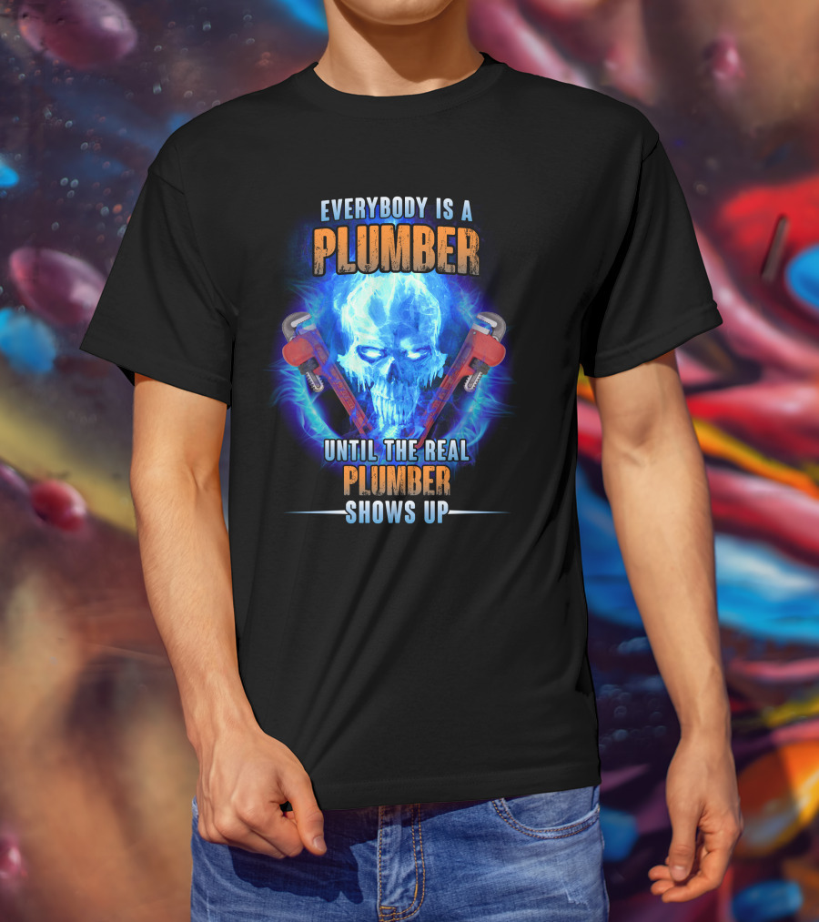Everybody Is A Plumber Until The Real Plumber Shows Up Flame Skull T-Shirt