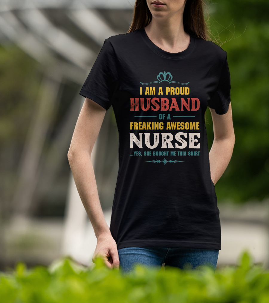 I Am A Proud Husband Of A Freaking Awesome Nurse T-Shirt
