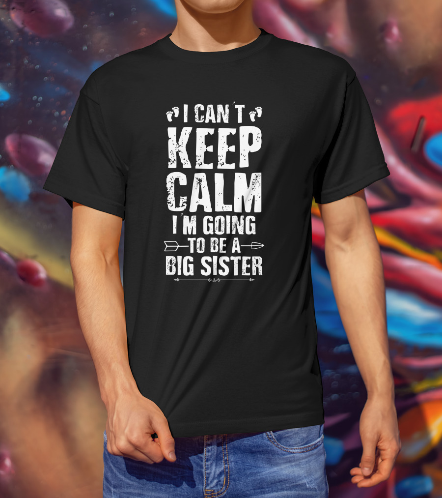 I Can't Keep Calm I'm Going To Be A Big Sister Footprints Arrow T-Shirt