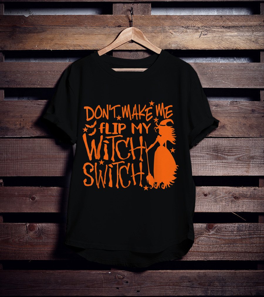 DON'T MAKE ME FLIP MY WITCH SWITCH Halloween Witch Flying Broomstick T-Shirt