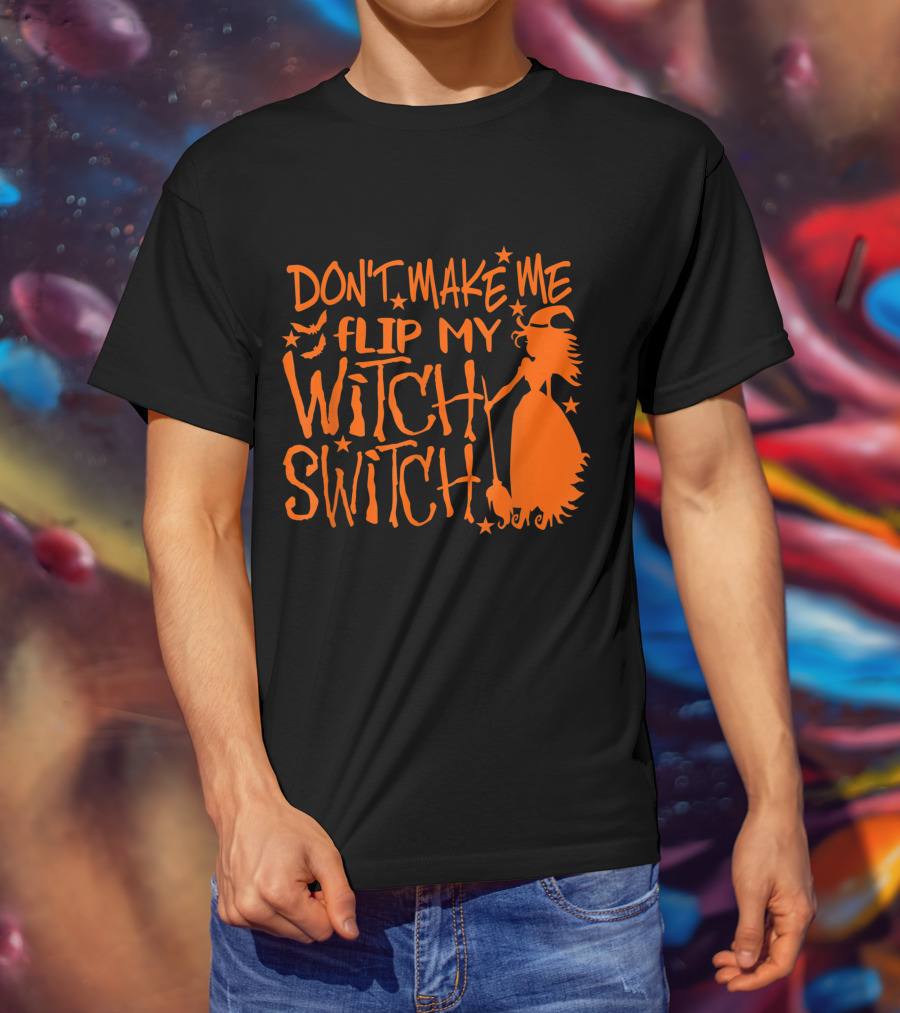 DON'T MAKE ME FLIP MY WITCH SWITCH Halloween Witch Flying Broomstick T-Shirt