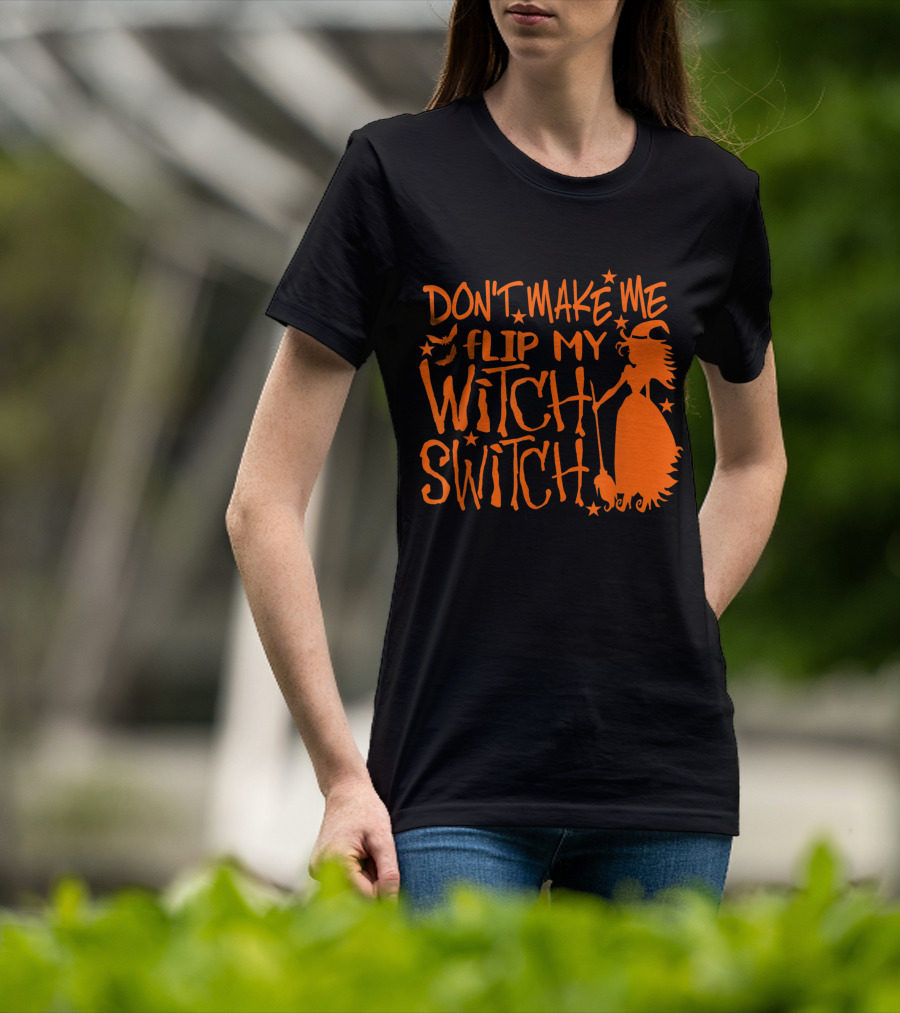DON'T MAKE ME FLIP MY WITCH SWITCH Halloween Witch Flying Broomstick T-Shirt