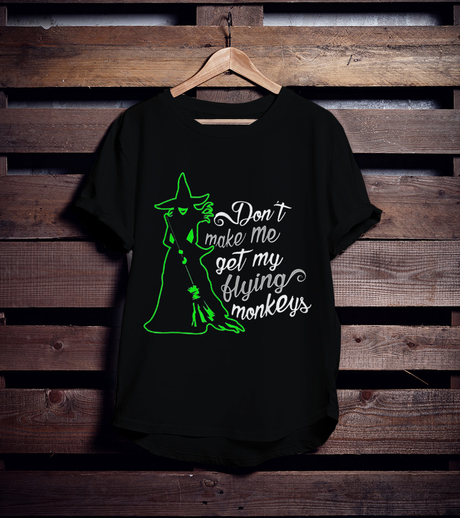 Halloween Witch Don't Make Me Get My Flying Monkeys Green T-Shirt