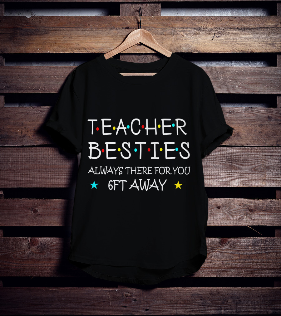 Teacher Besties Always There For You 6Ft Away T-Shirt