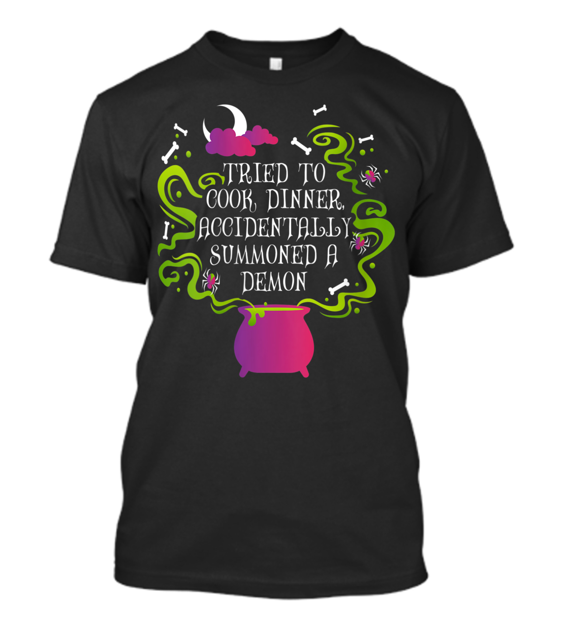 Tried To Cook Dinner Accidentally Summoned A Demon Cauldron Moon Bones Clouds Spiders T-Shirt