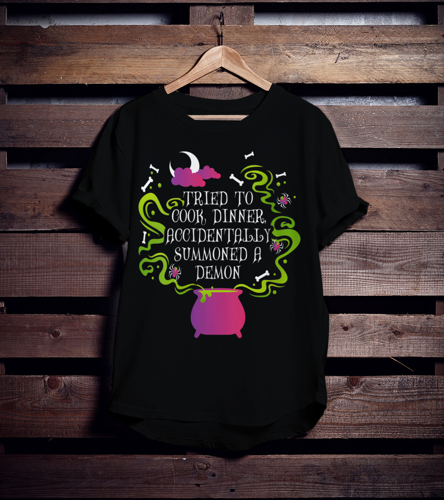 Tried To Cook Dinner Accidentally Summoned A Demon Cauldron Moon Bones Clouds Spiders T-Shirt