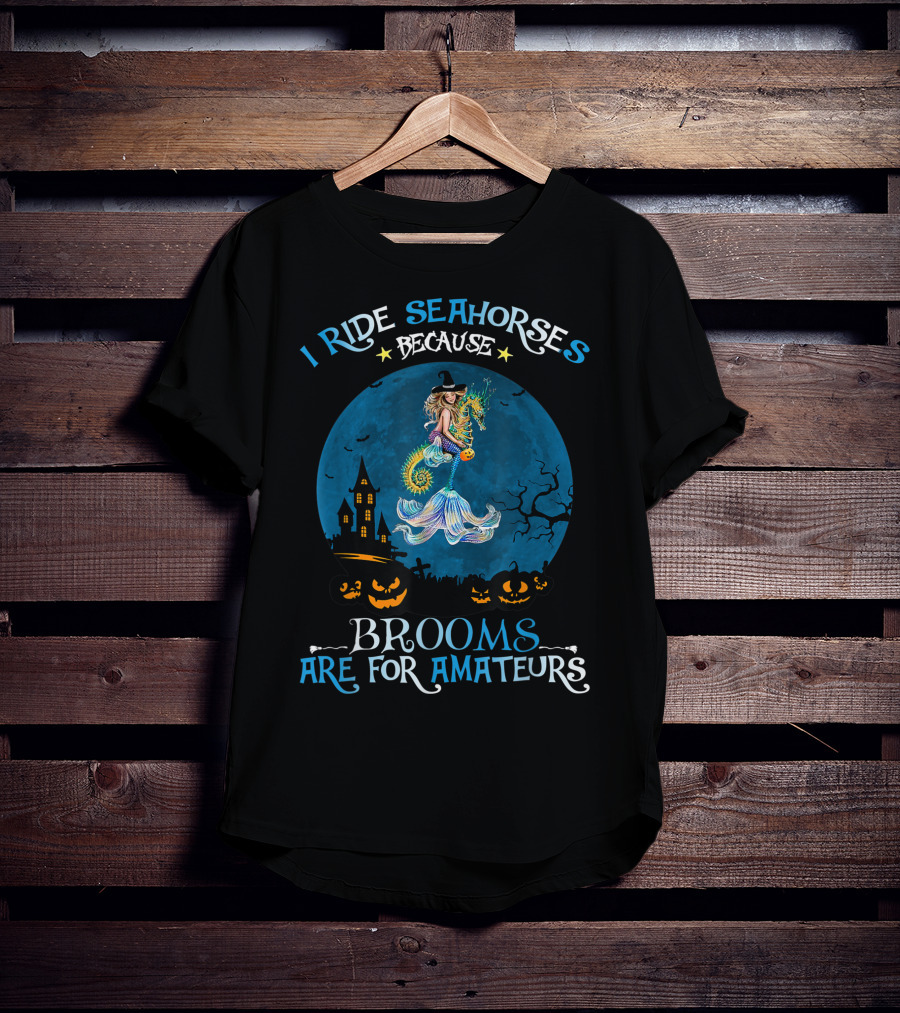 I Ride Seahorses Because Brooms Are For Amateurs Halloween Night T-Shirt