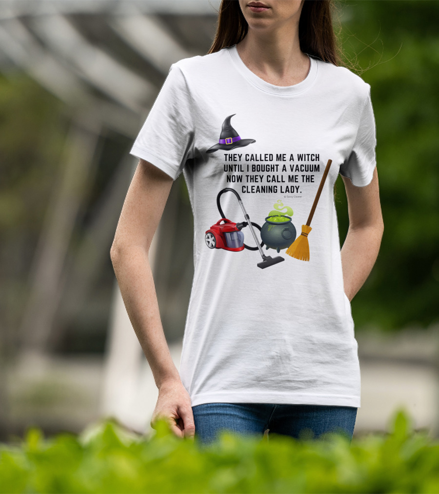 They Called Me A Witch Until I Bought A Vacuum Now They Call Me The Cleaning Lady Halloween Humor Housekeeping T-Shirt