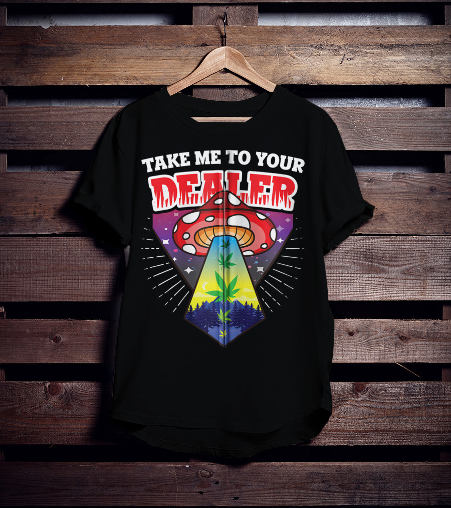 Take Me To Your Dealer UFO Alien Mushroom Weed Space Stoner T-Shirt