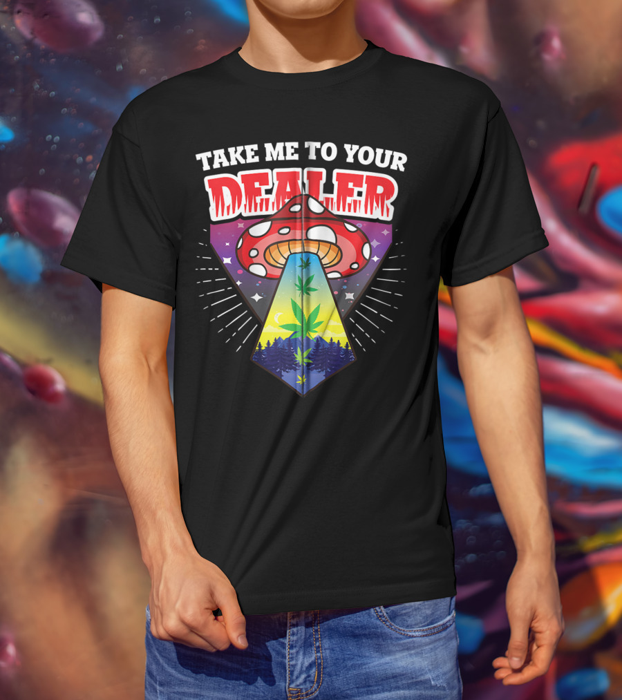 Take Me To Your Dealer UFO Alien Mushroom Weed Space Stoner T-Shirt