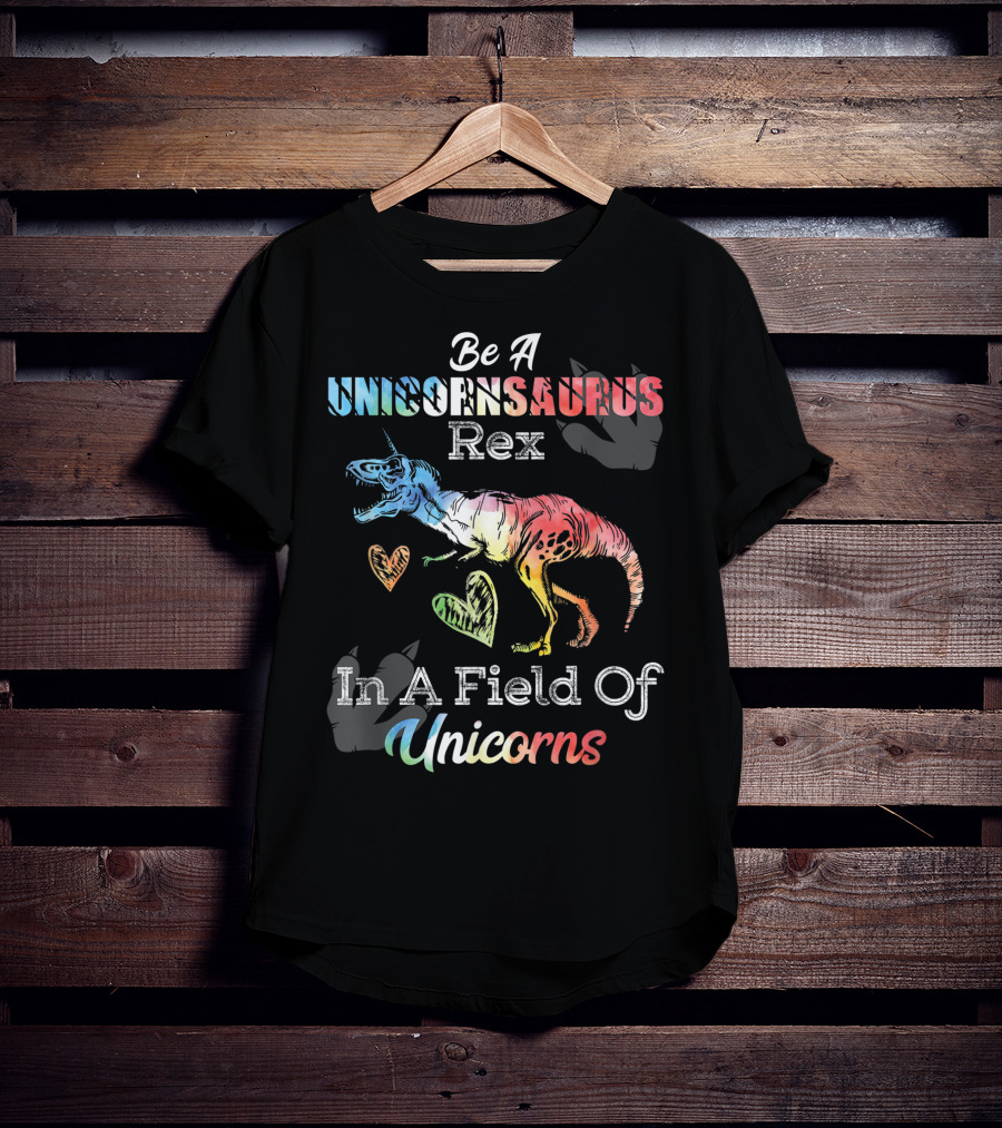 Be A Unicornsaurus Rex In A Field Of Unicorns T-Shirt