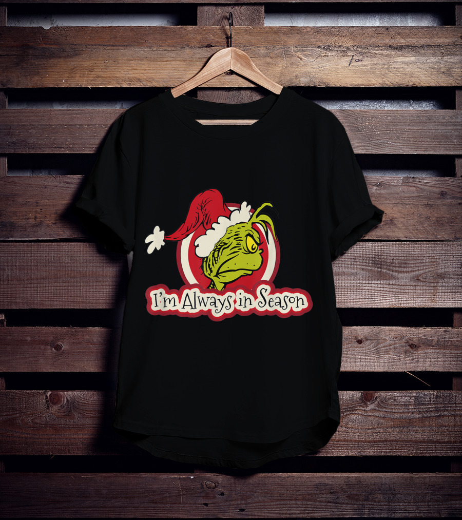 I'm Always In Season Grinch Dr Seuss T-Shirt