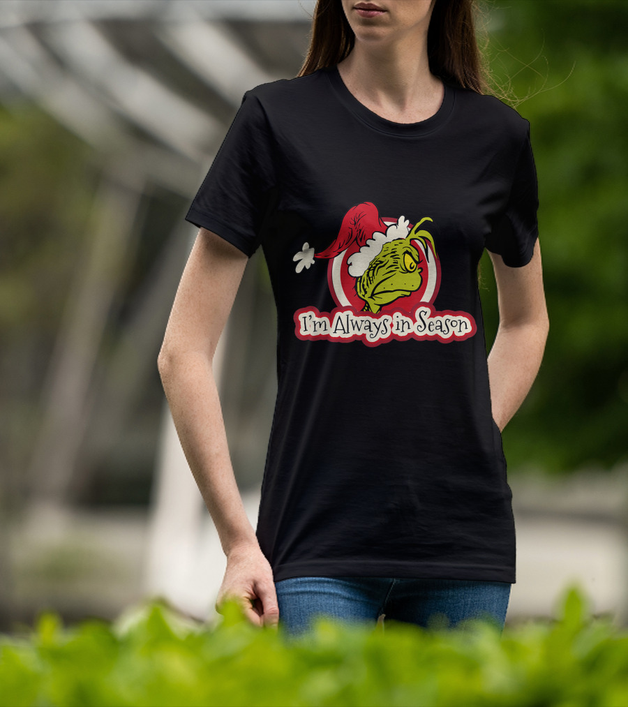 I'm Always In Season Grinch Dr Seuss T-Shirt