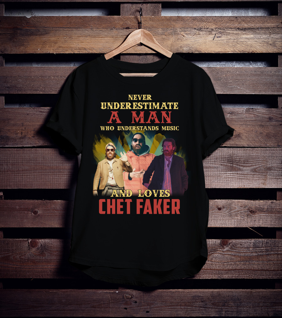 Never Underestimate A Man Who Understands Music And Loves Chet Faker T-Shirt