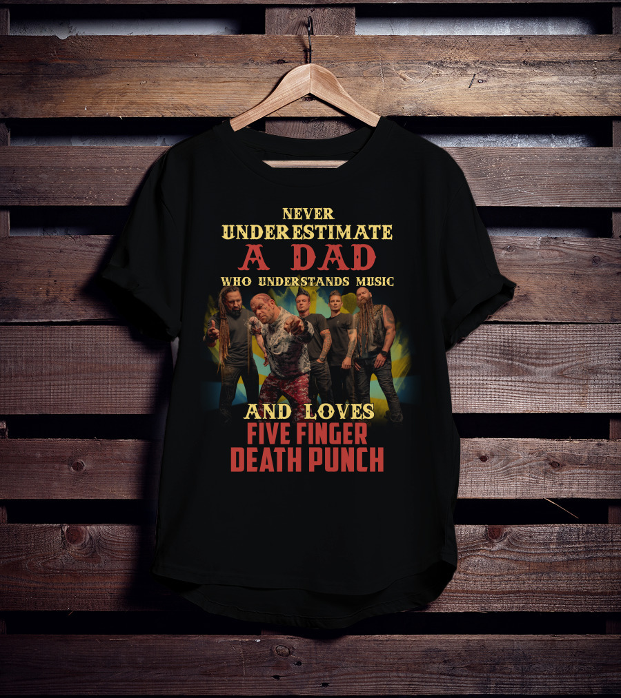 Never Underestimate A Dad Who Understands Music And Loves Five Finger Death Punch T-Shirt