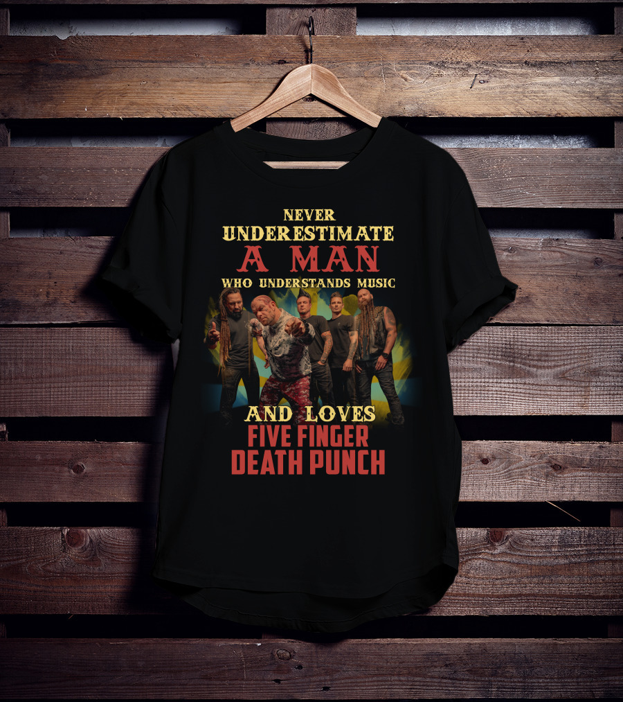 Never Underestimate A Man Who Understands Music And Loves Five Finger Death Punch T-Shirt