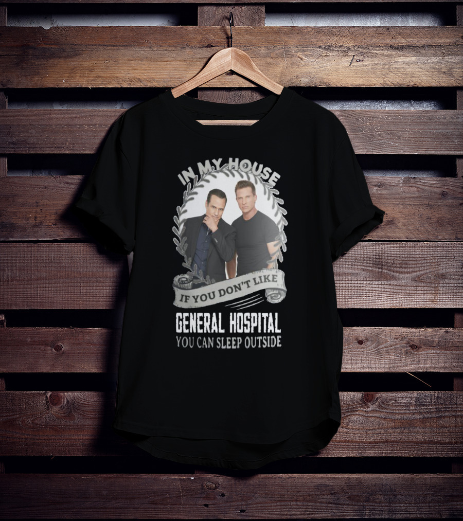 IN My House If You Don't Like General Hospital You Can Sleep Outside T-Shirt