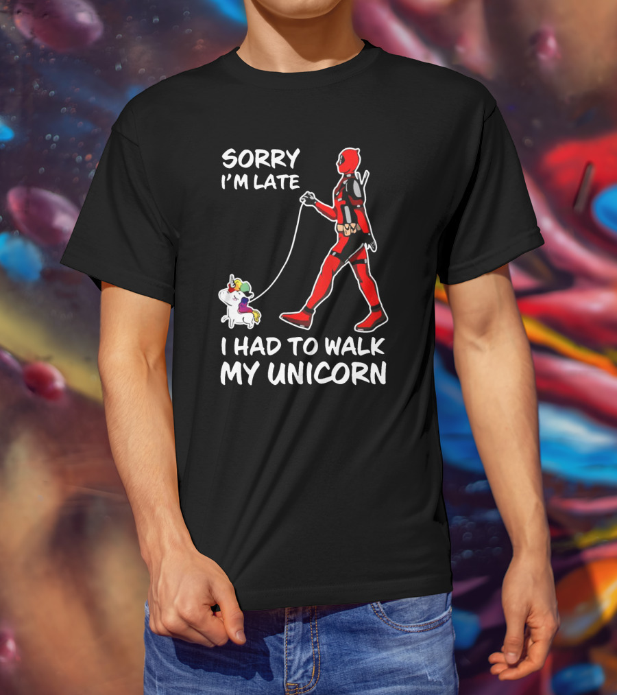 Sorry I'm Late I Had To Walk My Unicorn T-Shirt