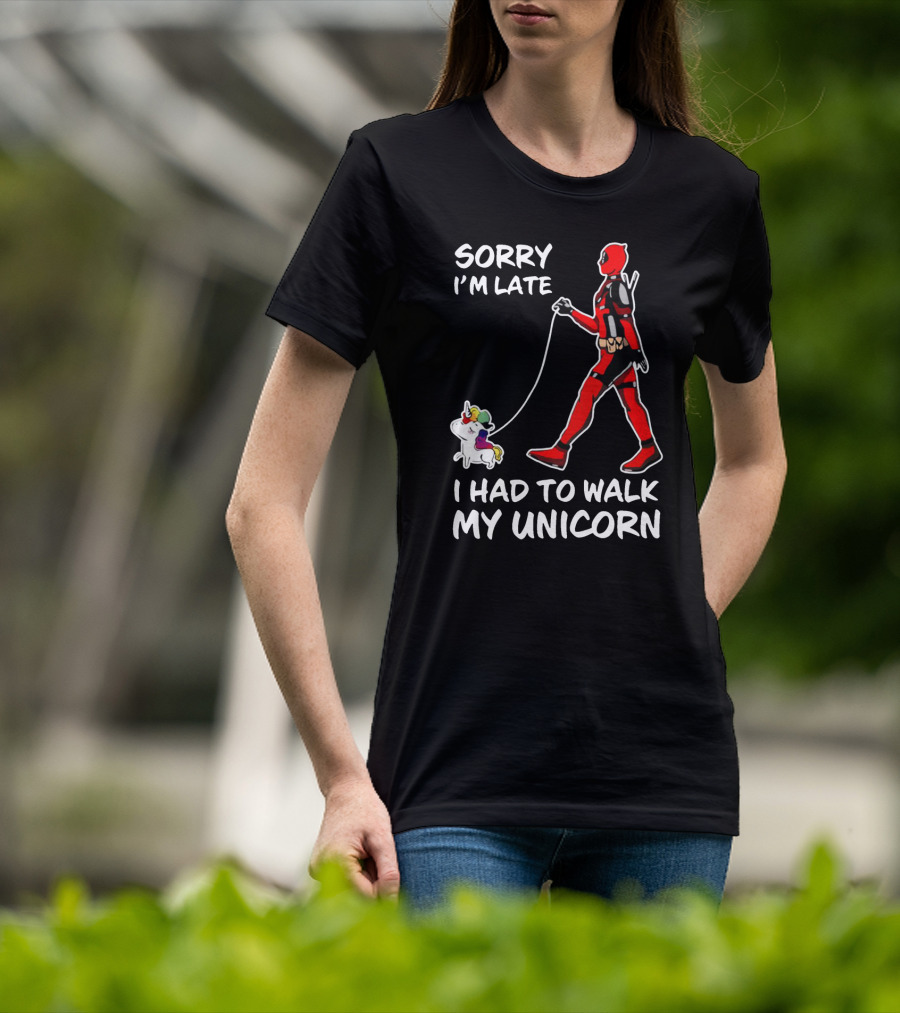 Sorry I'm Late I Had To Walk My Unicorn T-Shirt