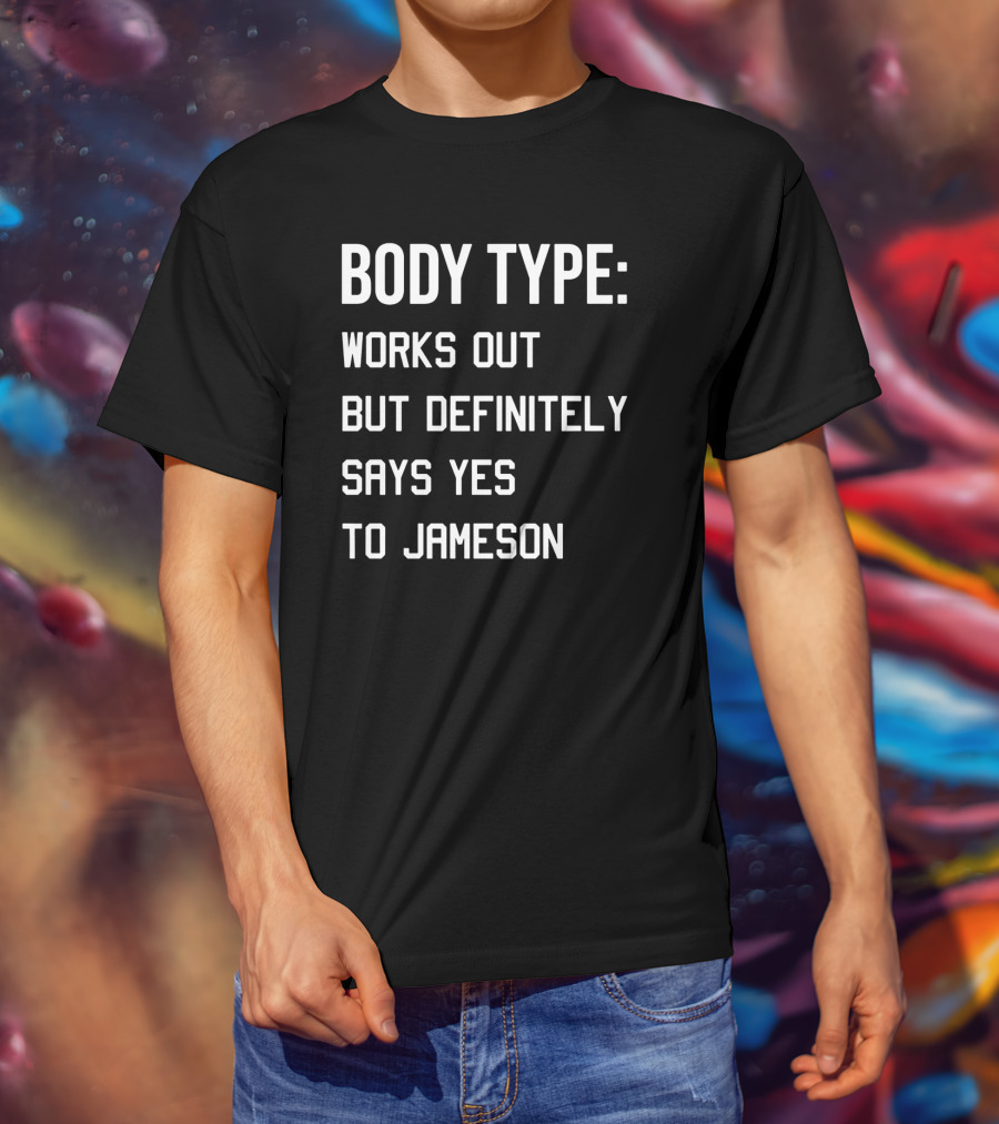 Body Type Works Out But Definitely Says Yes To Jameson T-Shirt