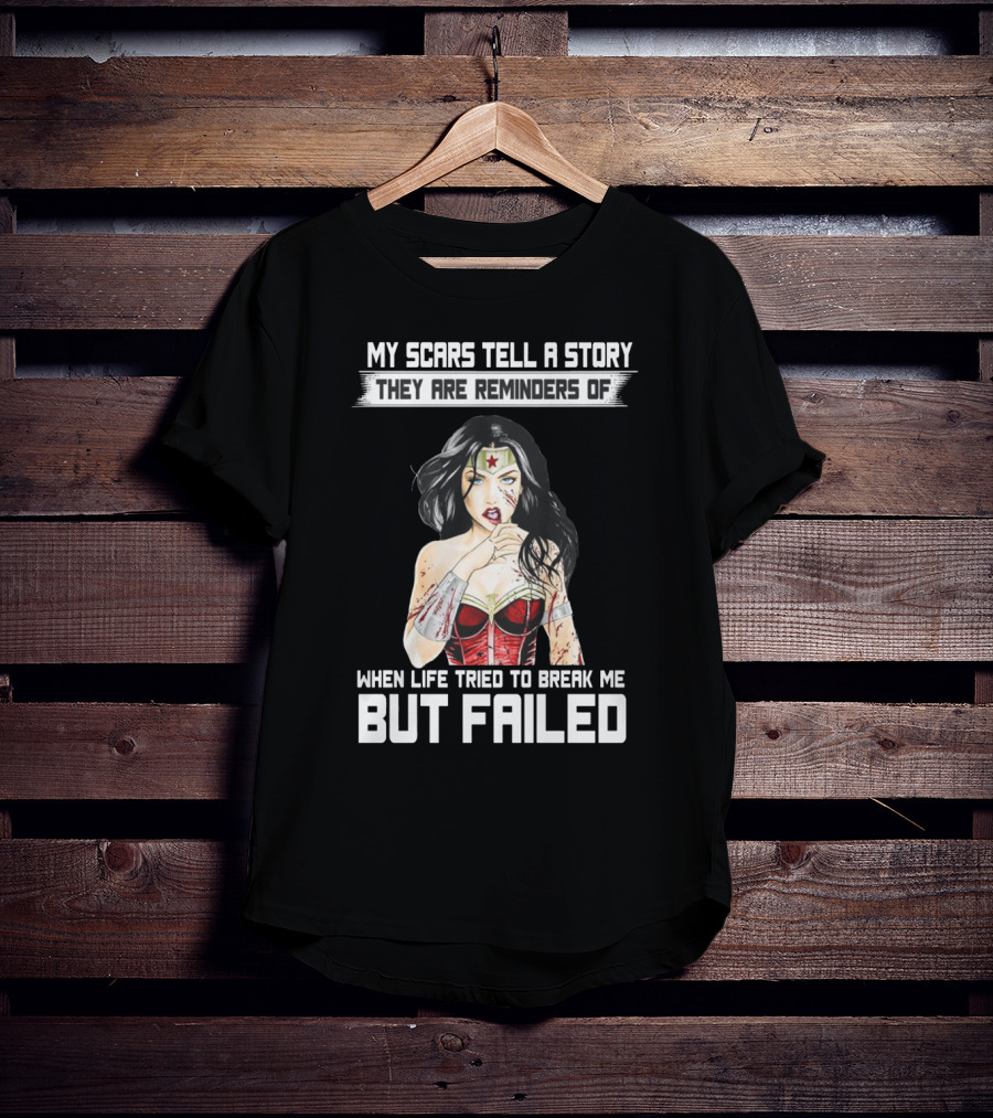 My Scars Tell A Story When Life Tried To Break Me But Failed T-Shirt