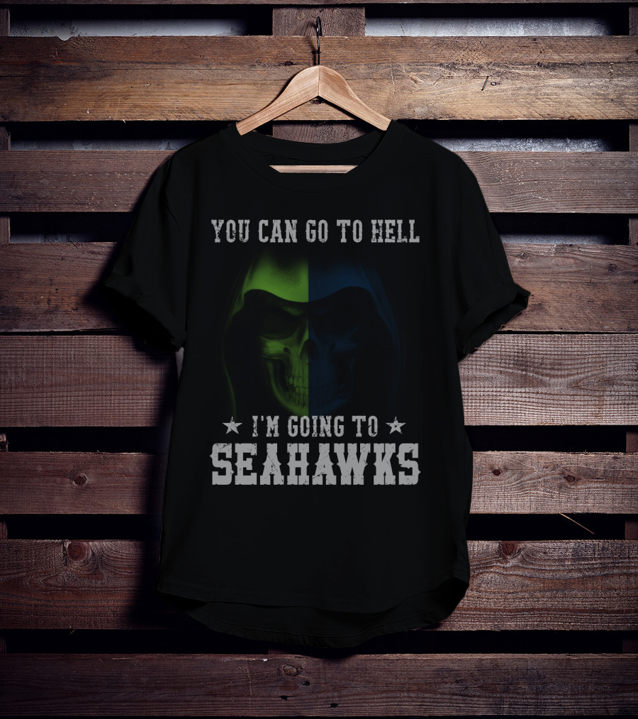 You Can Go To Hell I'm Going To Seattle Seahawks T-Shirt