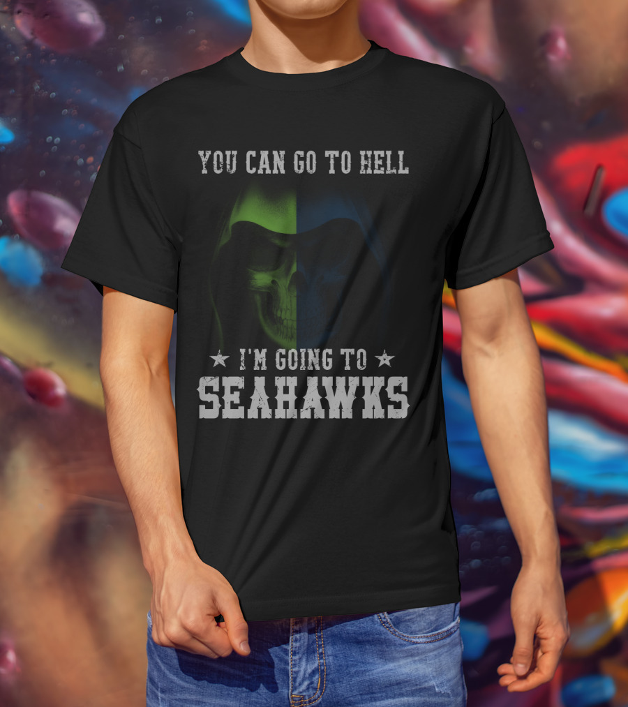You Can Go To Hell I'm Going To Seattle Seahawks T-Shirt