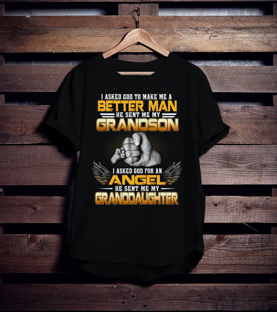I Asked God To Make Me A Better Man He Sent Me My Grandson I Asked God For An Angel He Sent Me My Granddaughter T-Shirt