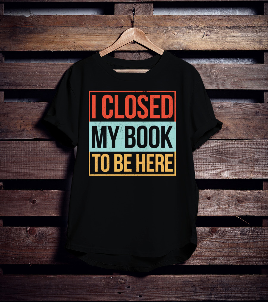 I Closed My Book To Be Here Statement T-Shirt