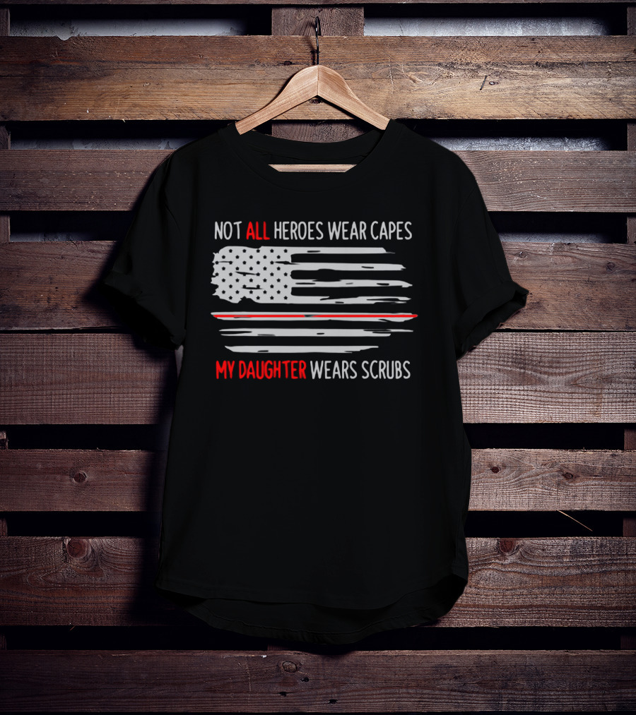 Not All Heroes Wear Capes My Daughter Wears Scrubs American Flag T-Shirt