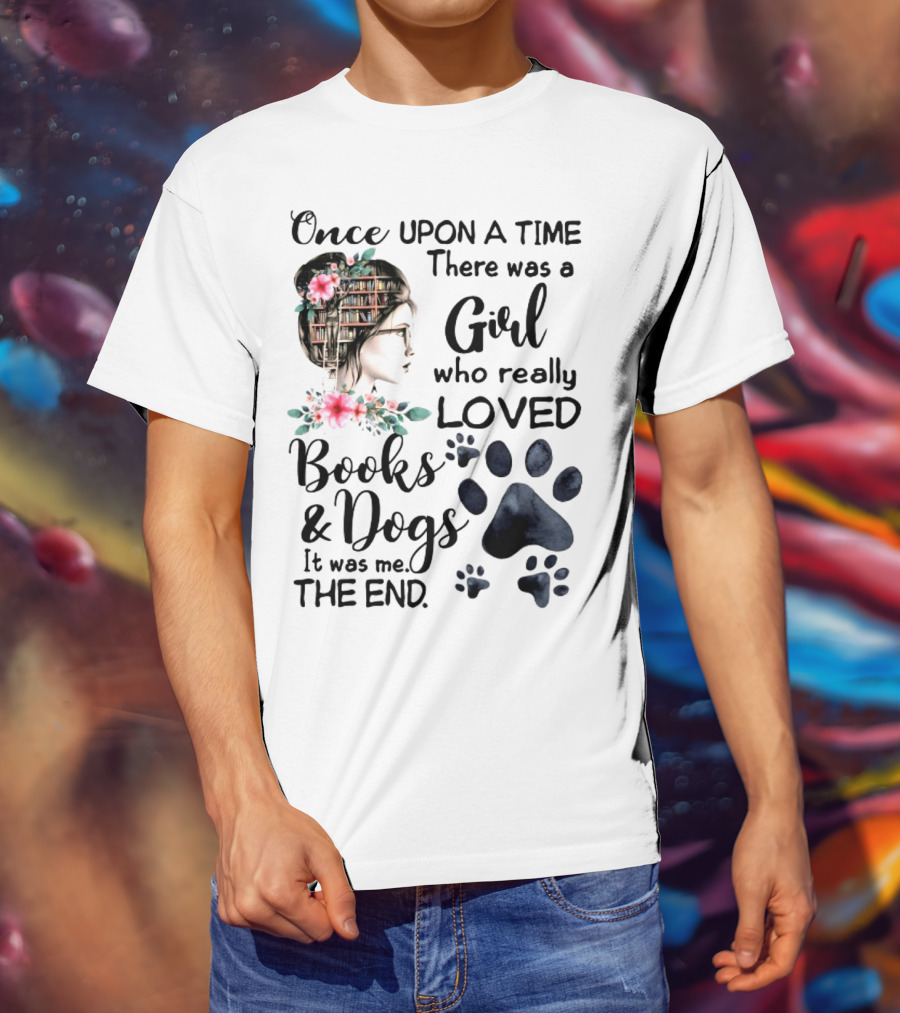 Once Upon A Time There Was A Girl Who Really Loved Books And Dogs It Was Me The End T-Shirt