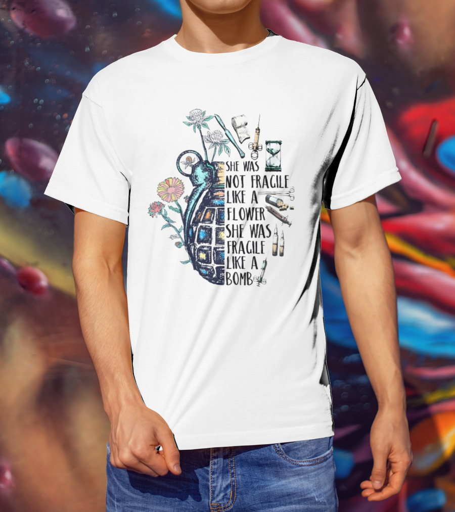 She Was Not Fragile Like A Flower She Was Fragile Like A Bomb Grenade Syringes Hourglass Blossoms T-Shirt