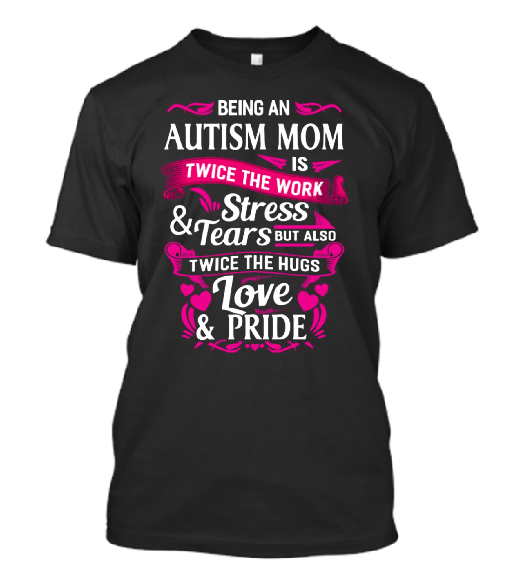 Being An Autism Mom Is Twice The Work Stress And Tears But Also Twice The Hugs Love And Pride T-Shirt